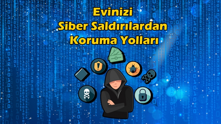 Evinizi Siber Saldırılardan Koruma Yolları